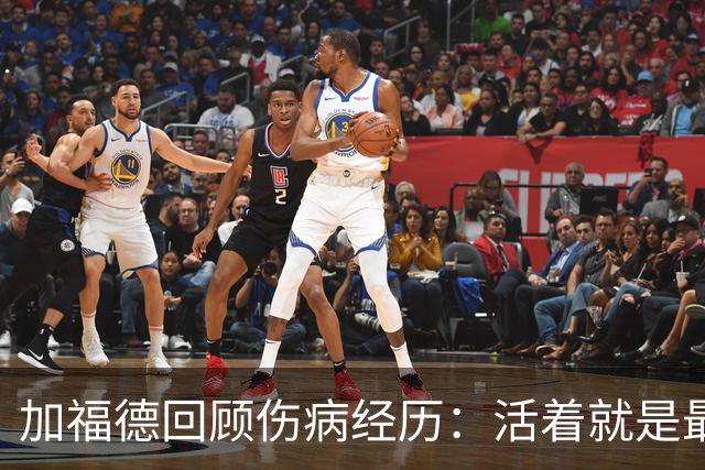 加福德回顾伤病经历：活着就是最大的福气